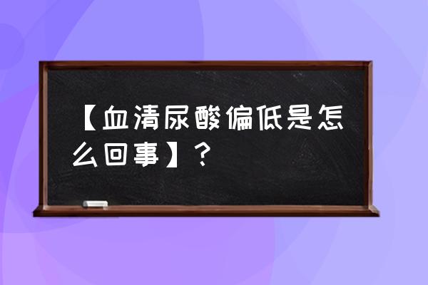 尿酸ua偏高20多严重吗 【血清尿酸偏低是怎么回事】？