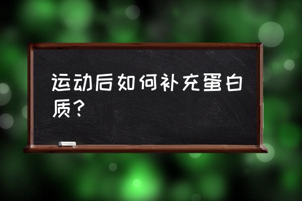 运动后应该吃什么补充营养 运动后如何补充蛋白质？