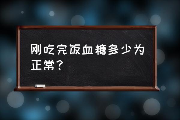 饭后血糖参考值多少是正常的 刚吃完饭血糖多少为正常？