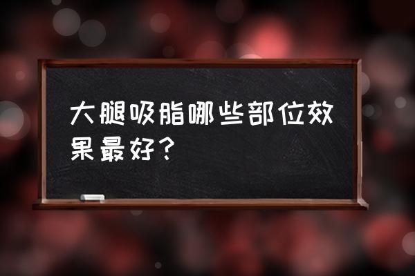 吸脂瘦臀部11天前后对比图 大腿吸脂哪些部位效果最好？