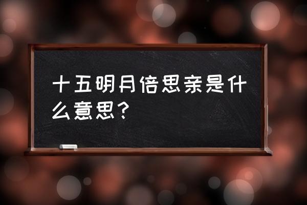 年怕中秋月怕十五下一句是什么 十五明月倍思亲是什么意思？