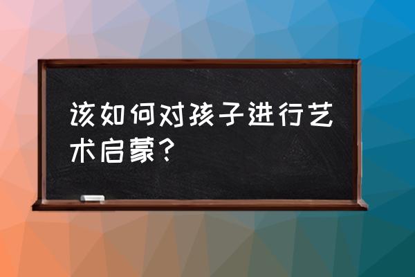 疯狂毛毛虫游戏的技巧 该如何对孩子进行艺术启蒙？