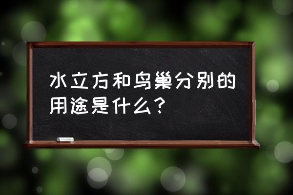 鸟巢的建筑位置用途主要特点 水立方和鸟巢分别的用途是什么？