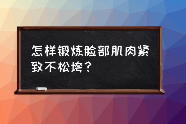 牙齿刷干净牙肉会收紧吗 怎样锻炼脸部肌肉紧致不松垮？