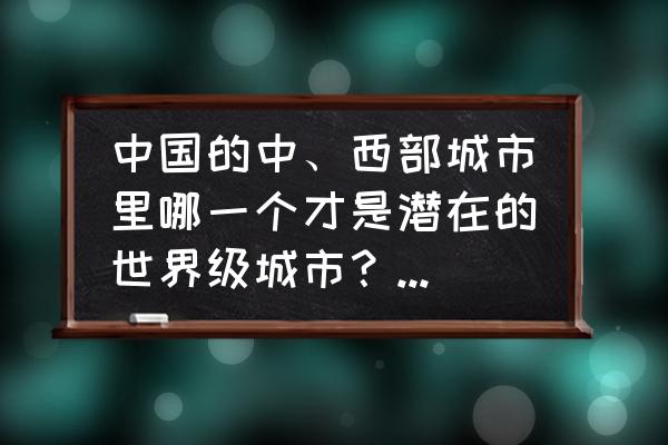 2022年世界最安全的城市排行榜 中国的中、西部城市里哪一个才是潜在的世界级城市？为什么？