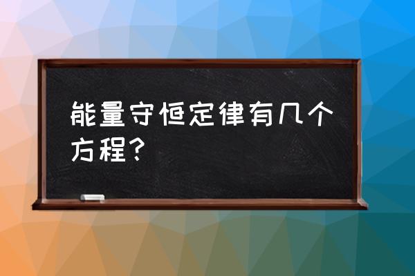 能量守恒定律计算公式 能量守恒定律有几个方程？