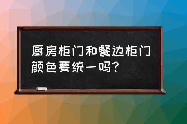 橱柜门一般选什么颜色最合适 厨房柜门和餐边柜门颜色要统一吗？