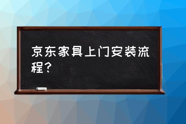 送货上门与卸货 京东家具上门安装流程？