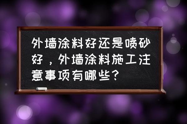 装修外墙用什么最好 外墙涂料好还是喷砂好，外墙涂料施工注意事项有哪些？