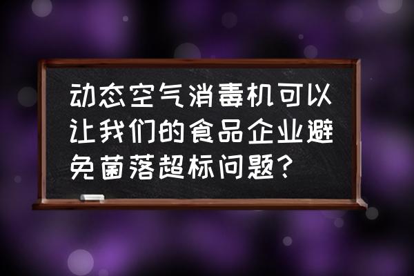 空调菌群超标怎么清理 动态空气消毒机可以让我们的食品企业避免菌落超标问题？