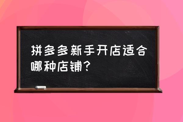 新童装店开店第一天怎么发朋友圈 拼多多新手开店适合哪种店铺？