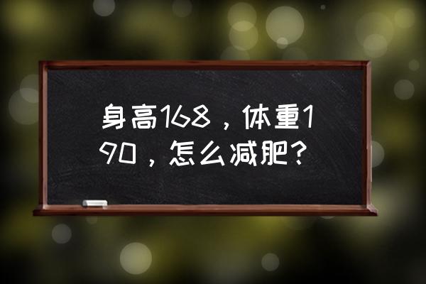 7天快速减肥20斤方法 身高168，体重190，怎么减肥？