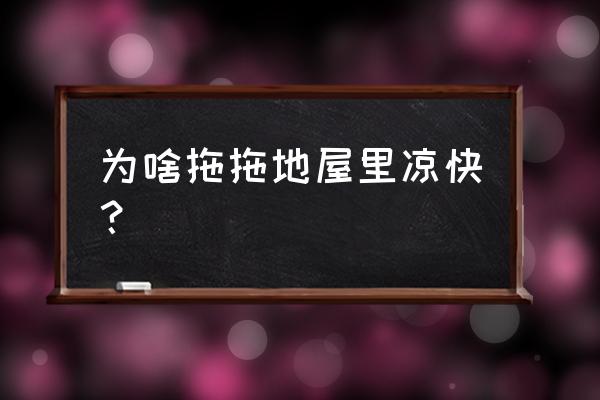 屋里闷热怎么才能凉快起来 为啥拖拖地屋里凉快？