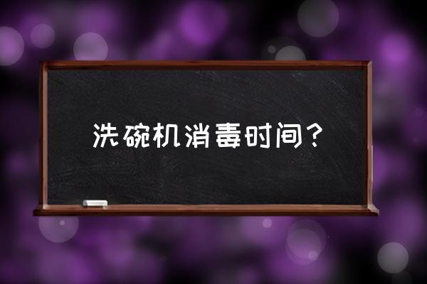 洗碗机是不是也可以消毒 洗碗机消毒时间？