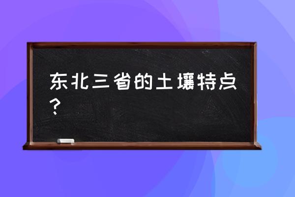 东北黑土地是怎样形成的 东北三省的土壤特点？