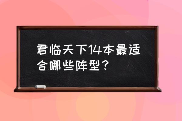 逐鹿三国之君临天下江东二乔 君临天下14本最适合哪些阵型？