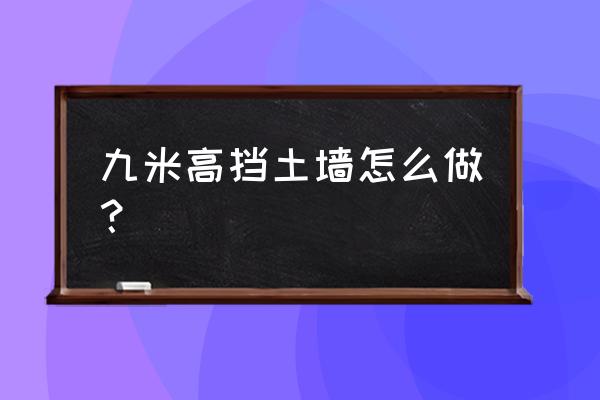 多高挡土墙需要专门设计 九米高挡土墙怎么做？