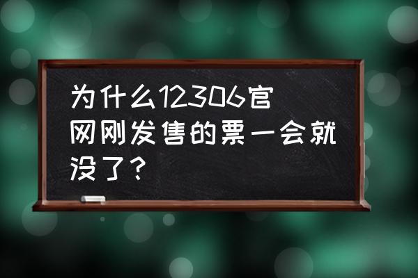 12306什么时候买不了票 为什么12306官网刚发售的票一会就没了？