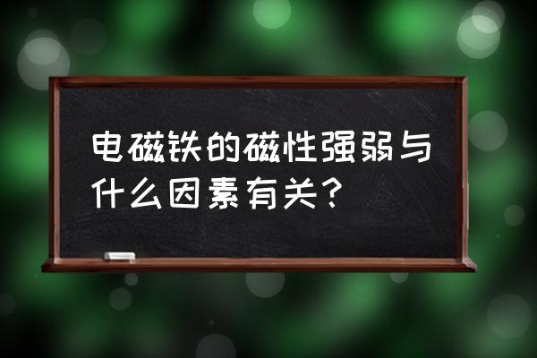 电磁铁大小与什么有关 电磁铁的磁性强弱与什么因素有关？