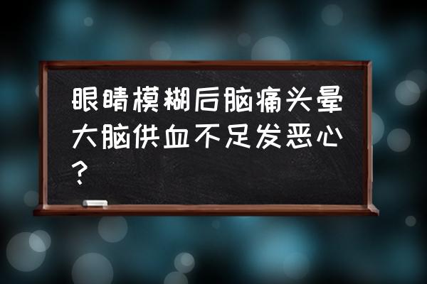 解决视力模糊的最好方法 眼睛模糊后脑痛头晕大脑供血不足发恶心？