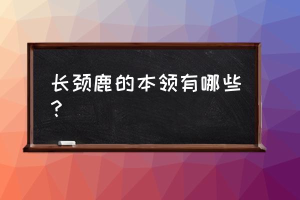 动物们有哪些特殊本领 长颈鹿的本领有哪些？