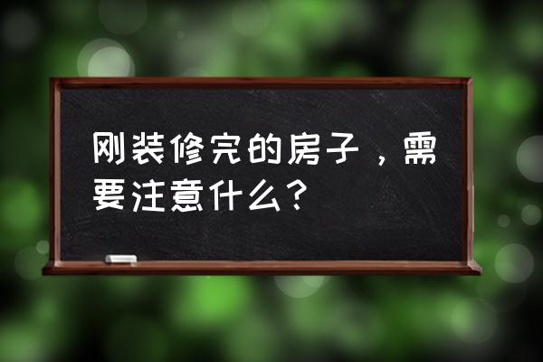 房子要如何装修 刚装修完的房子，需要注意什么？