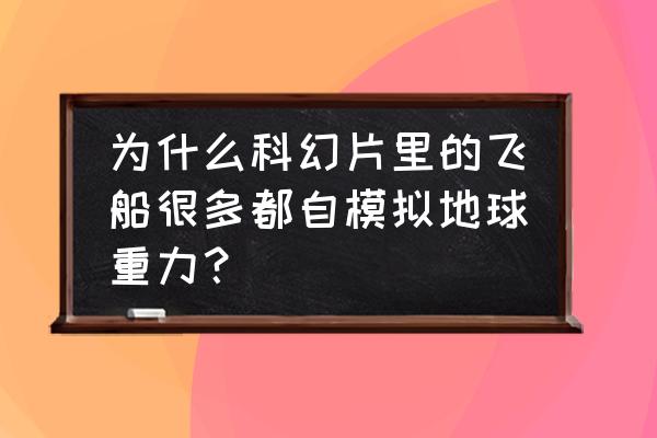 失重条件要怎么模拟 为什么科幻片里的飞船很多都自模拟地球重力？