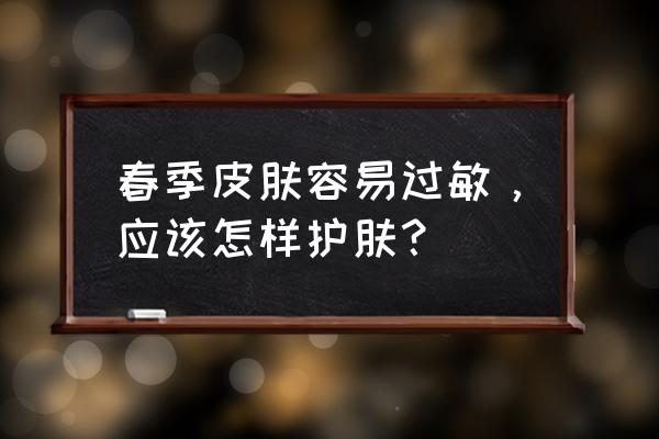 春天皮肤发痒有什么方法 春季皮肤容易过敏，应该怎样护肤？