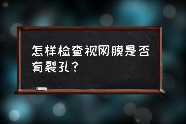 用穿孔查出来的病一定准确吗 怎样检查视网膜是否有裂孔？