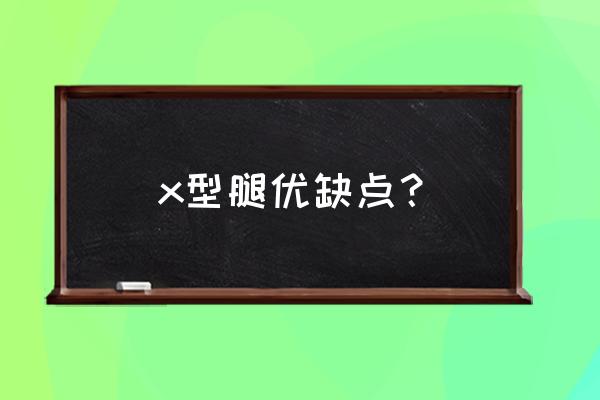 x型腿是怎样的 x型腿优缺点？