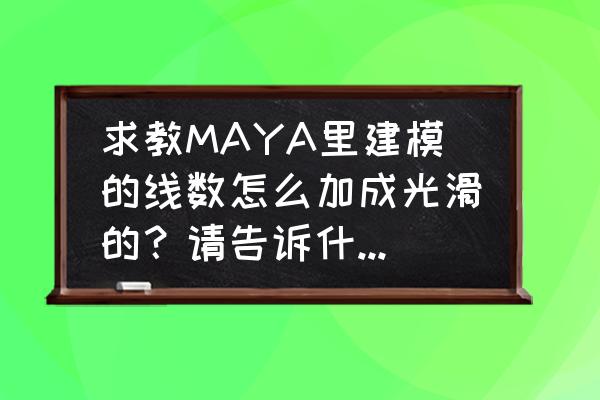 maya怎样在面里加线 求教MAYA里建模的线数怎么加成光滑的？请告诉什么快捷键？