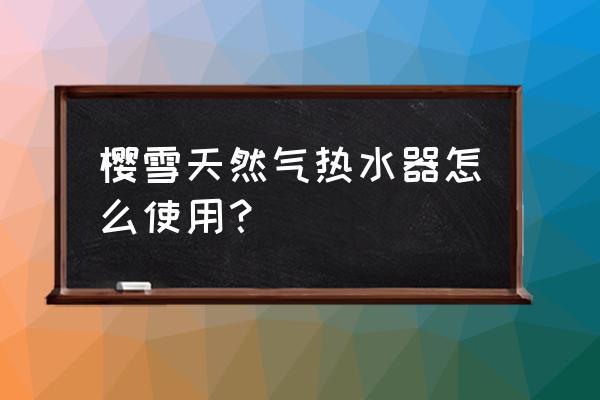 樱雪油烟机的安装过程 樱雪天然气热水器怎么使用？