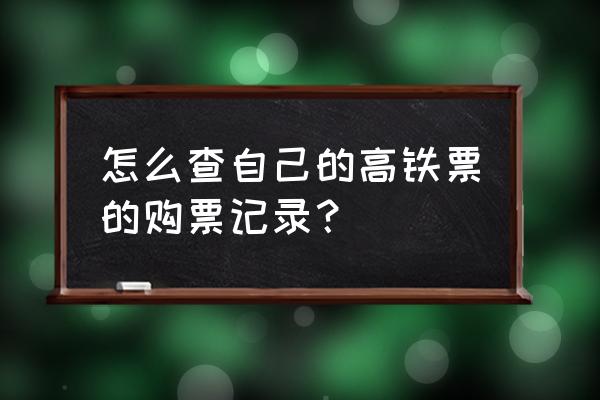 查询高铁票订票成功 怎么查自己的高铁票的购票记录？