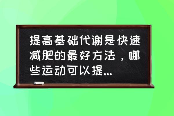 步行减肥方法有哪些 提高基础代谢是快速减肥的最好方法，哪些运动可以提高代谢率？