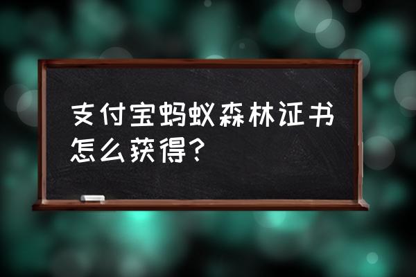 蚂蚁森林种树证书在哪里 支付宝蚂蚁森林证书怎么获得？