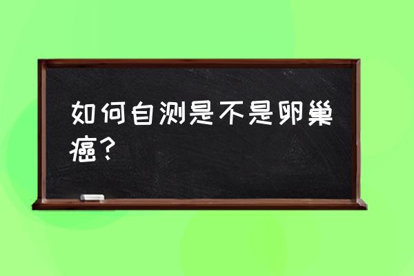 卵巢癌的10个征兆 如何自测是不是卵巢癌？