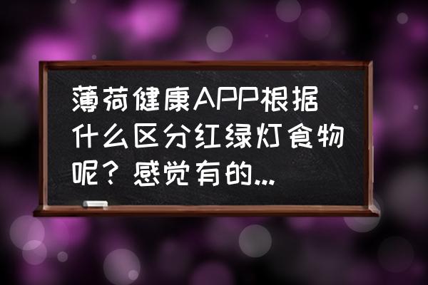 薄荷健康app什么时候上线 薄荷健康APP根据什么区分红绿灯食物呢？感觉有的食物热量不高也是红灯食物？