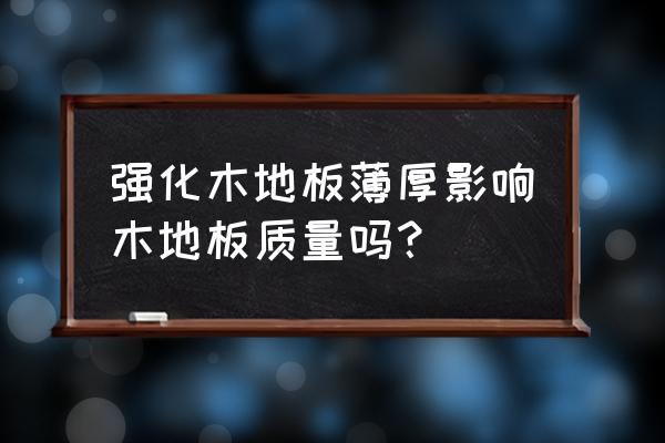 复合强化地板选购技巧 强化木地板薄厚影响木地板质量吗？