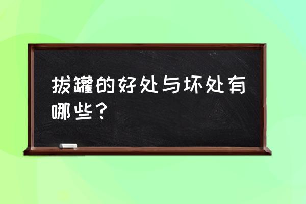 拔火罐的十大功效 拔罐的好处与坏处有哪些？