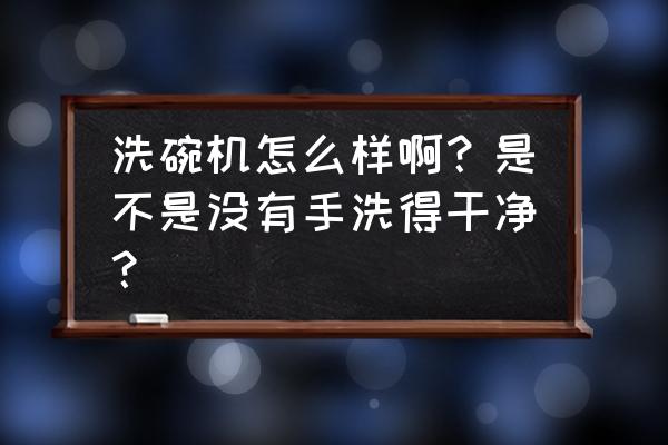 超声波清洗机洗碗可不可以洗干净 洗碗机怎么样啊？是不是没有手洗得干净？