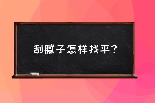 刮腻子房顶找平技巧 刮腻子怎样找平？