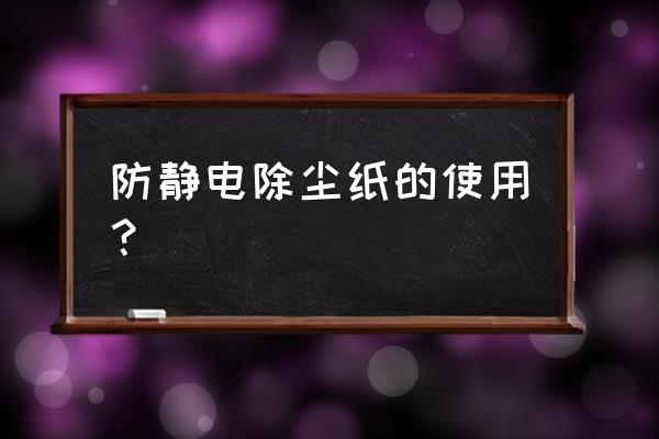 无尘布的正确使用方法 防静电除尘纸的使用？