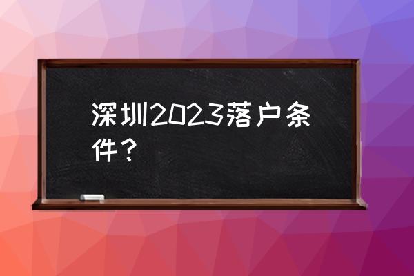 广州积分入户2023最新政策 深圳2023落户条件？