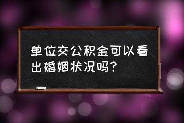 夫妻结婚后公积金可以单独使用吗 单位交公积金可以看出婚姻状况吗？