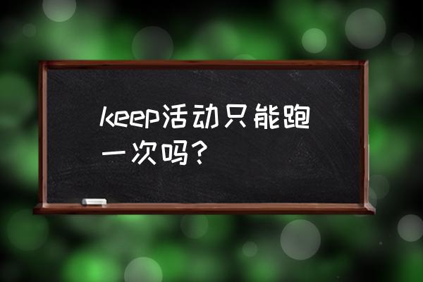 keep跑步数据怎么避免重复上传 keep活动只能跑一次吗？