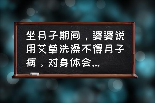 月子发汗艾灸灸哪里 坐月子期间，婆婆说用艾草洗澡不得月子病，对身体会有何影响？