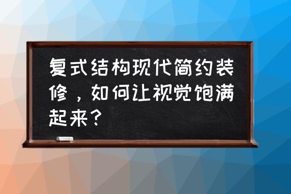 教你一招如何装修 复式结构现代简约装修，如何让视觉饱满起来？