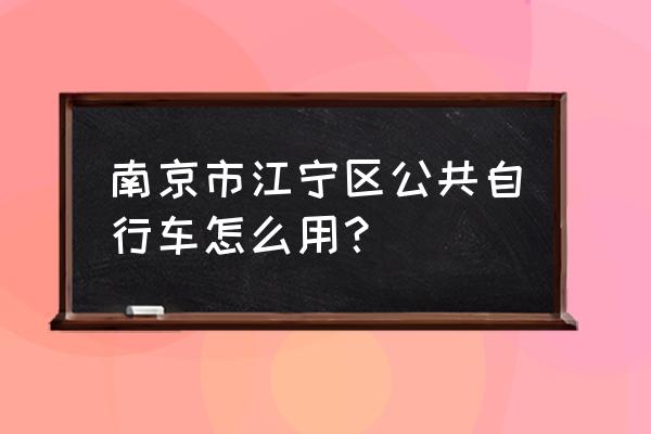 江宁路边停车缴费公众号 南京市江宁区公共自行车怎么用？