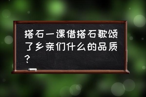 搭石课文赞美了什么 搭石一课借搭石歌颂了乡亲们什么的品质？