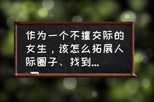 网络上怎么和女生聊天范本 作为一个不擅交际的女生，该怎么拓展人际圈子、找到另一半呢？